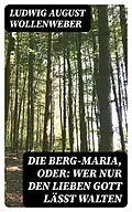 E-Book (epub) Die Berg-Maria, oder: Wer nur den lieben Gott läßt walten von Ludwig August Wollenweber