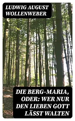E-Book (epub) Die Berg-Maria, oder: Wer nur den lieben Gott läßt walten von Ludwig August Wollenweber
