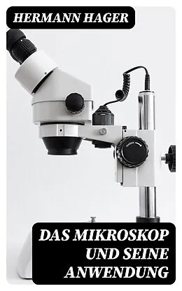 E-Book (epub) Das Mikroskop und seine Anwendung von Hermann Hager