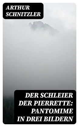 E-Book (epub) Der Schleier der Pierrette: Pantomime in drei Bildern von Arthur Schnitzler
