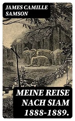 E-Book (epub) Meine Reise nach Siam 1888-1889. von James Camille Samson