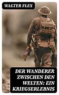 E-Book (epub) Der Wanderer zwischen den Welten: Ein Kriegserlebnis von Walter Flex
