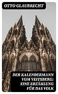 E-Book (epub) Der Kalendermann vom Veitsberg: Eine Erzählung für das Volk von Otto Glaubrecht