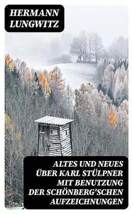 E-Book (epub) Altes und Neues über Karl Stülpner mit Benutzung der Schönberg'schen Aufzeichnungen von Hermann Lungwitz
