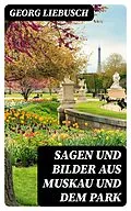 E-Book (epub) Sagen und Bilder aus Muskau und dem Park von Georg Liebusch