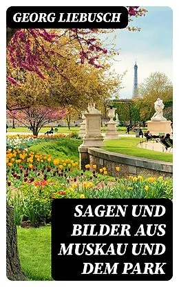 E-Book (epub) Sagen und Bilder aus Muskau und dem Park von Georg Liebusch