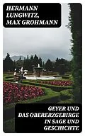 E-Book (epub) Geyer und das Obererzgebirge in Sage und Geschichte von Hermann Lungwitz, Max Grohmann