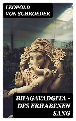 E-Book (epub) Bhagavadgita - Des Erhabenen Sang von Leopold von Schroeder
