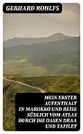 E-Book (epub) Mein erster Aufenthalt in Marokko und Reise südlich vom Atlas durch die Oasen Draa und Tafilet von Gerhard Rohlfs