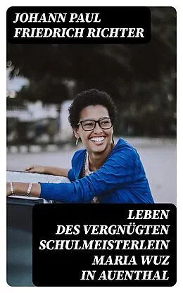 E-Book (epub) Leben des vergnügten Schulmeisterlein Maria Wuz in Auenthal von Johann Paul Friedrich Richter