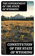 E-Book (epub) Constitution of the State of Wyoming von The Government of the State of Wyoming