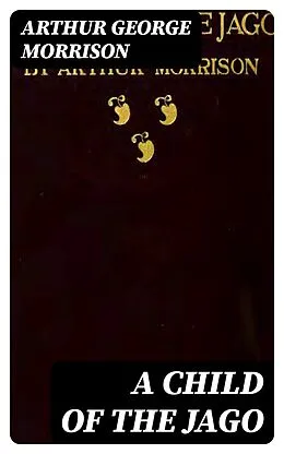 E-Book (epub) A Child of the Jago von Arthur George Morrison