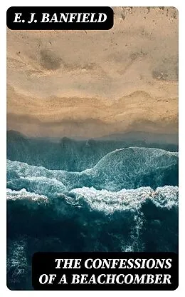 E-Book (epub) The Confessions of a Beachcomber von E. J. Banfield