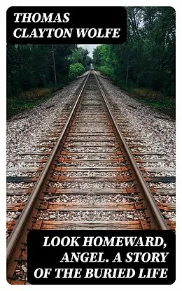 E-Book (epub) Look Homeward, Angel. A Story of the Buried Life von Thomas Clayton Wolfe