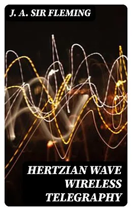 E-Book (epub) Hertzian Wave Wireless Telegraphy von J. A. Sir Fleming
