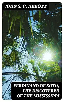E-Book (epub) Ferdinand De Soto, The Discoverer of the Mississippi von John S. C. Abbott
