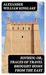 eBook (epub) Eothen; Or, Traces of Travel Brought Home from the East de Alexander William Kinglake