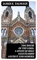 E-Book (epub) The House of the Lord: A Study of Holy Sanctuaries Ancient and Modern von James E. Talmage