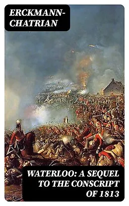 E-Book (epub) Waterloo: A sequel to The Conscript of 1813 von Erckmann-Chatrian