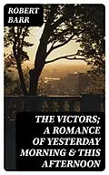 E-Book (epub) The Victors; a romance of yesterday morning &amp; this afternoon von Robert Barr