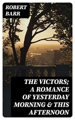 E-Book (epub) The Victors; a romance of yesterday morning &amp; this afternoon von Robert Barr