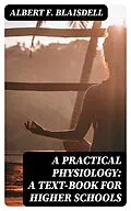 E-Book (epub) A Practical Physiology: A Text-Book for Higher Schools von Albert F. Blaisdell