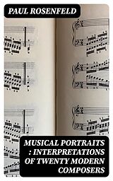 E-Book (epub) Musical Portraits : Interpretations of Twenty Modern Composers von Paul Rosenfeld