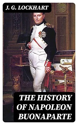 E-Book (epub) The History of Napoleon Buonaparte von J. G. Lockhart