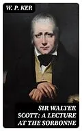 E-Book (epub) Sir Walter Scott: A Lecture at the Sorbonne von W. P. Ker