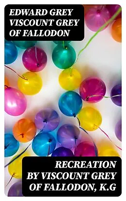 E-Book (epub) Recreation by Viscount Grey of Fallodon, K.G von Edward Grey Viscount Grey of Fallodon