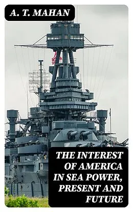 E-Book (epub) The Interest of America in Sea Power, Present and Future von A. T. Mahan