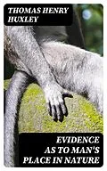 E-Book (epub) Evidence as to Man's Place in Nature von Thomas Henry Huxley