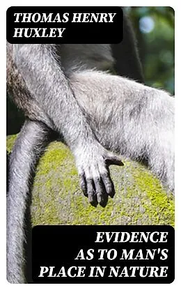 E-Book (epub) Evidence as to Man's Place in Nature von Thomas Henry Huxley