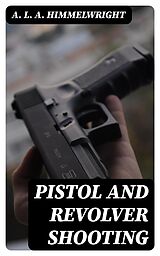 E-Book (epub) Pistol and Revolver Shooting von A. L. A. Himmelwright