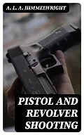 E-Book (epub) Pistol and Revolver Shooting von A. L. A. Himmelwright