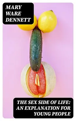 E-Book (epub) The Sex Side of Life: An Explanation for Young People von Mary Ware Dennett