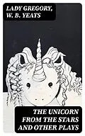 E-Book (epub) The Unicorn from the Stars and Other Plays von Lady Gregory, W. B. Yeats