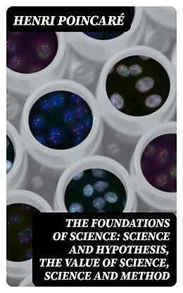 E-Book (epub) The Foundations of Science: Science and Hypothesis, The Value of Science, Science and Method von Henri Poincaré