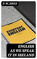 E-Book (epub) English As We Speak It in Ireland von P. W. Joyce