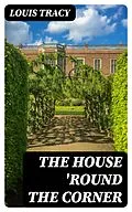 E-Book (epub) The House 'Round the Corner von Louis Tracy