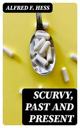 E-Book (epub) Scurvy, Past and Present von Alfred F. Hess