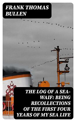 eBook (epub) The Log of a Sea-Waif: Being Recollections of the First Four Years of My Sea Life de Frank Thomas Bullen