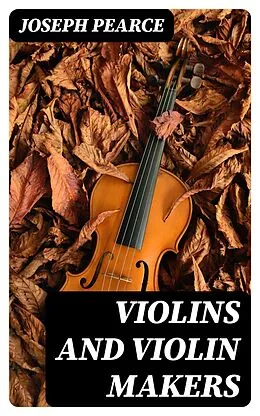 E-Book (epub) Violins and Violin Makers von Joseph Pearce