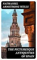 E-Book (epub) The Picturesque Antiquities of Spain von Nathaniel Armstrong Wells