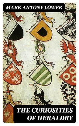 E-Book (epub) The Curiosities of Heraldry von Mark Antony Lower
