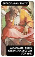 E-Book (epub) Jeremiah : Being The Baird Lecture for 1922 von George Adam Smith