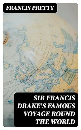 E-Book (epub) Sir Francis Drake's Famous Voyage Round the World von Francis Pretty