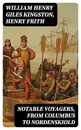 E-Book (epub) Notable Voyagers, From Columbus to Nordenskiold von William Henry Giles Kingston, Henry Frith