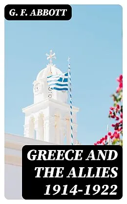 E-Book (epub) Greece and the Allies 1914-1922 von G. F. Abbott