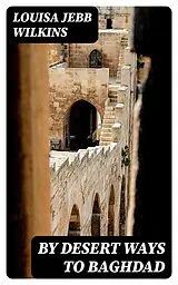 E-Book (epub) By Desert Ways to Baghdad von Louisa Jebb Wilkins